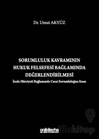 Sorumluluk Kavramının Hukuk Felsefesi Bağlamında Değerlendirilmesi (İrade Hürriyeti Bağlamında Cezai Sorumluluğun Esası)