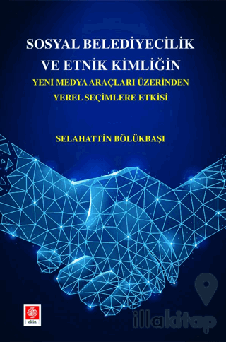 Sosyal Belediyecilik ve Etnik Kimliğin Yeni Medya Araçları Üzerinden Yerel Seçimlere Etkisi