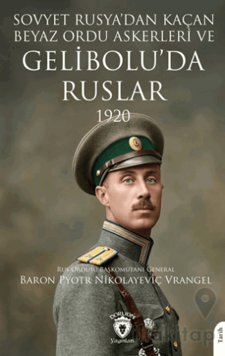 Sovyet Rusya’dan Kaçan Beyaz Ordu Askerleri ve Gelibolu’da Ruslar 1920