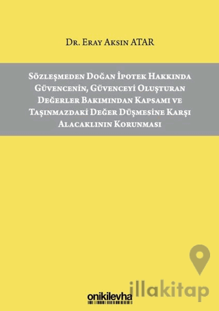 Sözleşmeden Doğan İpotek Hakkında Güvencenin Güvenceyi Oluşturan Değerler Bakımından Kapsamı ve Taşınmazdaki Değer Düşmesine Karşı Alacaklının Korunması