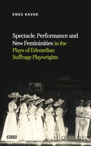 Spectacle, Performance and New Femininities in the Plays of Edwardian Suffrage Playwrights