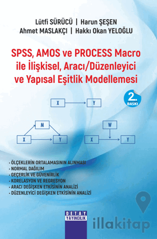 SPSS, AMOS ve PROCESS Macro İle İlişkisel, Aracı Düzenleyici ve Yapısal Eşitlik Modellemesi