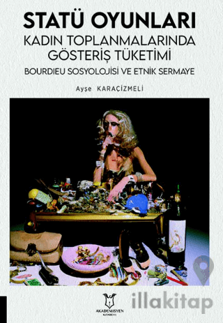 Statü Oyunları Kadın Toplanmalarında Gösteriş Tüketimi, Bourdıeu Sosyolojisi ve Etnik Sermaye