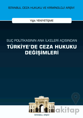Suç Politikasının Ana İlkeleri Açısından Türkiye'de Ceza Hukuku Değişimleri