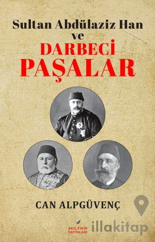 Sultan Abdülaziz Han ve Darbeci Paşalar