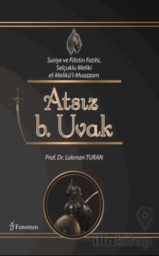 Suriye ve Filistin Fatihi Selçuklu Meliki el-Melikü'l-Muazzam Atsız b. Uvak