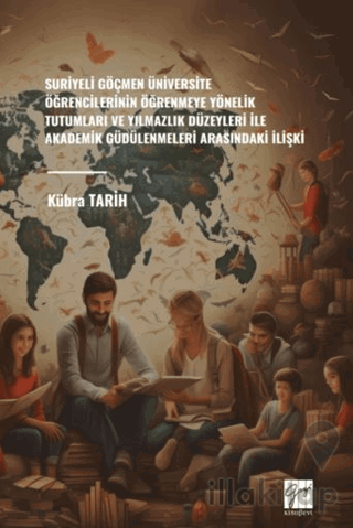 Suriyeli Göçmen Üniversite Öğrencilerinin Öğrenmeye Yönelik Tutumları Ve Yılmazlık Düzeyleri İle Akademik Güdülenmeleri Arasındaki İlişki