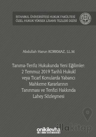 Tanıma-Tenfiz Hukukunda Yeni Eğilimler: 2 Temmuz 2019 Tarihli Hukuki veya Ticari Konularda Yabancı Mahkeme Kararlarının Tanınması ve Tenfizi Hakkında Lahey Sözleşmesi