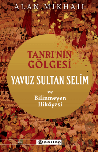 Tanrı’nın Gölgesi Yavuz Sultan Selim ve Bilinmeyen Hikayesi