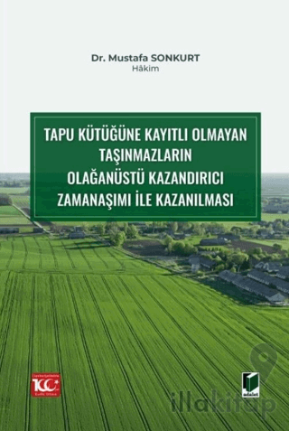 Tapu Kütüğüne Kayıtlı Olmayan Taşınmazların Olağanüstü Kazandırıcı Zamanaşımı ile Kazanılması