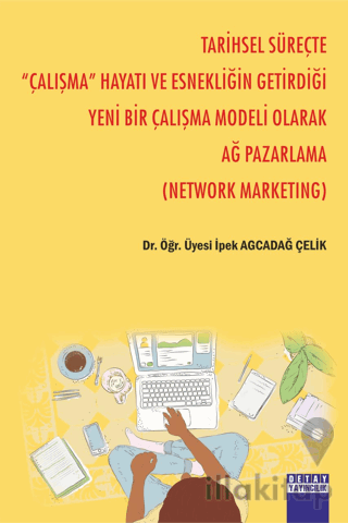 Tarihsel Süreçte '' Çalışma '' Hayatı Ve Esnekliğin Getirdiği Yeni Bir Çalışma Modeli Olarak Ağ Pazarlama (Network Marketıng)