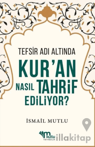Tefsir Adı Altında Kur'an Nasıl Tahrif Ediliyor?