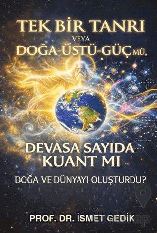 Tek Bir Tanrı veya Doğa-Üstü-Güç mü, Devasa Sayıda Kuant mı Doğa ve Dü