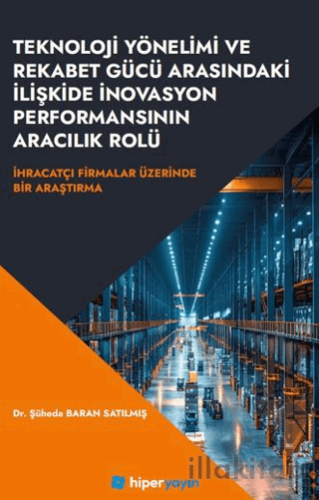 Teknoloji Yönelimi ve Rekabet Gücü Arasındaki İlişkide İnovasyon Performansının 	Aracılık Rolü İhracatçı Firmalar Üzerinde Bir Araştırma