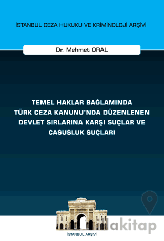 Temel Haklar Bağlamında Türk Ceza Kanunu'nda Düzenlenen Devlet Sırlarına Karşı Suçlar ve Casusluk Suçları İstanbul Ceza Hukuku ve Kriminoloji Arşivi Yayın No: 74