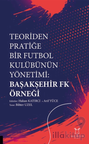 Teoriden Pratiğe Bir Futbol Kulübünün Yönetimi Başakşehir Fk Örneği