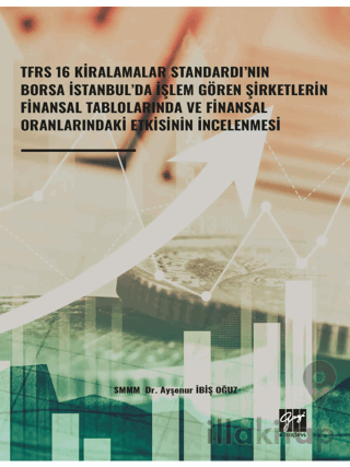 TFRS 16 Kiralamalar Standardı’nın Borsa İstanbul’da İşlem Gören Şirketlerin Finansal Tablolarında ve Finansal Oranlarındaki Etkisinin İncelenmesi