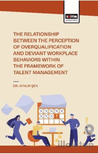 The Relationship Between the Perception of Overqualification and Deviant Workplace Behaviors Within the Framework of Talent Management