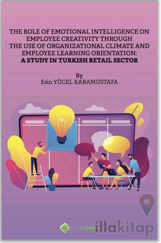 The Role of Emotional Intelligence On Employee Creativity Through The Use Of Organizational Climate and Employee Learning Orientation: A Study In Turkish Retail Sector