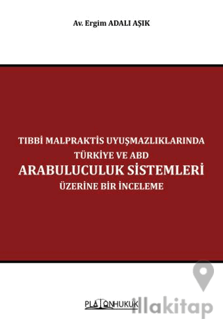 Tıbbi Malpraktis Uyuşmazlıklarında Türkiye ve Amerika Birleşik Devletleri Arabuluculuk Sistemleri Üzerine Bir İnceleme