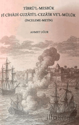 Tibrü'l-Mesbuk Fi Cihadi Guzati'l-Ceza'ir ve'l-Müluk (İnceleme-Metin)