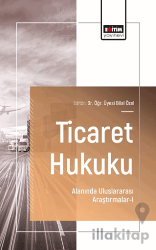 Ticaret Hukuku Alanında Uluslararası Araştırmalar-I