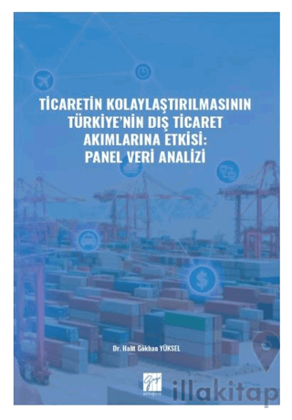 Ticaretin Kolaylaştırılmasının Türkiye' nin Dış Ticaret Akımlarına Etkisi: Panel Veri Analizi