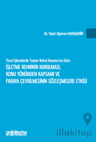Ticari İşlemlerde Taşınır Rehni Kanunu'na Göre İşletme Rehninin Kurulması, Konu Yönünden Kapsamı ve Paraya Çevrilmesinin Sözleşmelere Etkisi