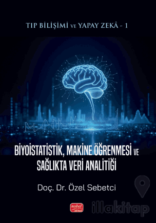 Tıp Bilişimi ve Yapay Zeka: Biyoistatistik, Makine Öğrenmesi ve Sağlıkta Veri Analitiği