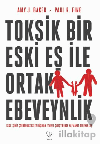Toksik Bir Eski Eş İle Ortak Ebeveynlik Eski Eşiniz Çocuğunuzu Size Düşman Etmeye Çalıştığında Yapmanız Gerekenler