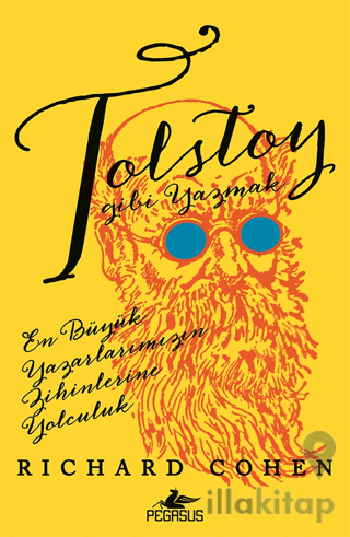 Tolstoy Gibi Yazmak: En Büyük Yazarlarımızın Zihinlerine Yolculuk