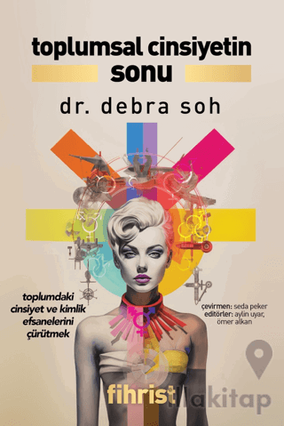 Toplumsal Cinsiyetin Sonu - Toplumdaki Cinsiyet ve Kimlik Efsanelerini Çürütmek