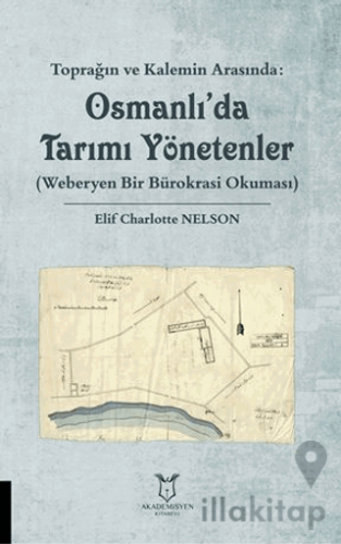 Toprağın ve Kalemin Arasında: Osmanlı'da Tarımı Yönetenler (Weberyen Bir Bürokrasi Okuması)