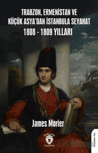 Trabzon, Ermenistan ve Küçük Asya’dan İstanbula Seyahat 1808 - 1809 Yılları