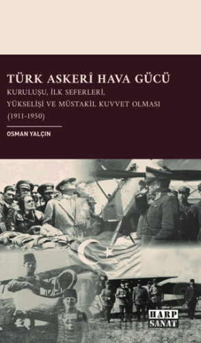 Türk Askeri Hava Gücü: Kuruluşu, İlk Seferleri, Yükselişi ve Müstakil Kuvvet Olması (1911- 1950)