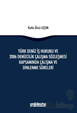 Türk Deniz İş Hukuku ve 2006 Denizcilik Çalışma Sözleşmesi Kapsamında Çalışma ve Dinlenme Süreleri