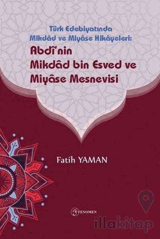 Türk Edebiyatinda Mikdad ve Miyase Hikayeleri: Abdinin Mikdad Bin Esved ve Miyase Mesnevisi