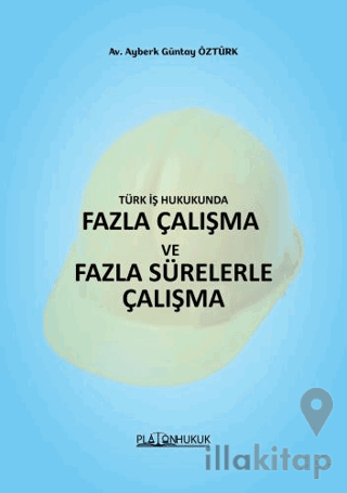 Türk İş HukukundaFazla Çalışma ve Fazla Sürelerle Çalışma