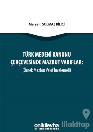 Türk Medeni Kanunu Çerçevesinde Mazbut Vakıflar (Örnek Mazbut Vakıf İncelemeli)