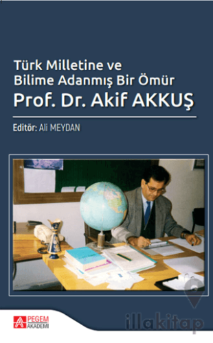 Türk Milletine ve Bilime Adanmış Bir Ömür Prof. Dr. Akif Akkuş