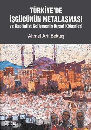Türkiye’de İşgücünün Metalaşması ve Kapitalist Gelişmenin Kırsal Kökenleri