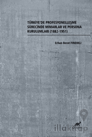 Türkiye’de Profesyonelleşme Sürecinde Mimarlar ve Persona Kurulumları (1882-1951)
