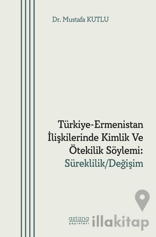 Türkiye-Ermenistan İlişkilerinde Kimlik ve Ötekilik Söylemi: Süreklilik/ Değişim
