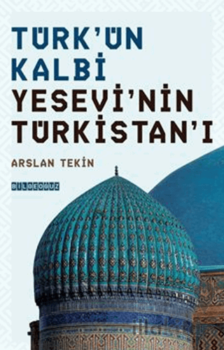 Türk'ün Kalbi Yesevi'nin Türkistan'ı