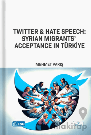 Twitter and Hate Speech: Syrian Migrants' Acceptance in Türkiye