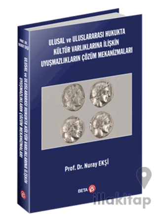 Ulusal ve Uluslararası Hukukta Kültür Varlıklarına İlişkin Uyuşmazlıkların Çözüm Mekanizmaları