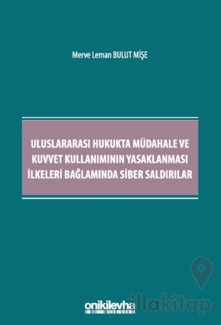 Uluslararası Hukukta Müdahale ve Kuvvet Kullanımının Yasaklanması İlkeleri Bağlamında Siber Saldırılar