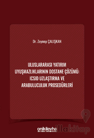Uluslararası Yatırım Uyuşmazlıklarının Dostane Çözümü: ICSID Uzlaştırm