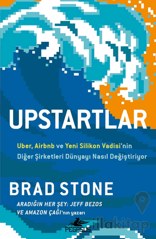 Upstartlar: Uber, Airbnb ve Yeni Silikon Vadisi’nin Diğer Şirketleri Dünyayı Nasıl Değiştiriyor