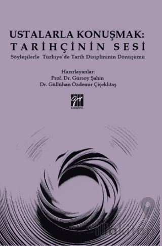 Ustalarla Konuşmak: Tarihçinin Sesi Söyleşilerle Türkiye’de Tarih Disiplininin Dönüşümü